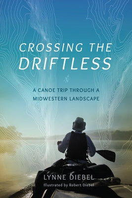Crossing the Driftless: A Canoe Trip through a Midwestern Landscape - Paperback | Diverse Reads