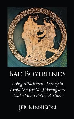 Bad Boyfriends: Using Attachment Theory to Avoid Mr. (or Ms.) Wrong and Make You a Better Partner - Paperback | Diverse Reads