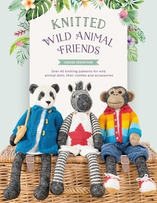 Knitted Wild Animal Friends: Over 40 Knitting Patterns for Wild Animal Dolls, Their Clothes and Accessories - Paperback | Diverse Reads