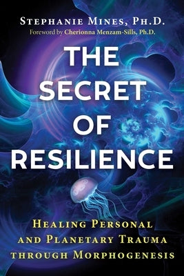 The Secret of Resilience: Healing Personal and Planetary Trauma Through Morphogenesis - Paperback | Diverse Reads