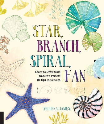 Star, Branch, Spiral, Fan: Learn to Draw from Nature's Perfect Design Structures - Paperback | Diverse Reads