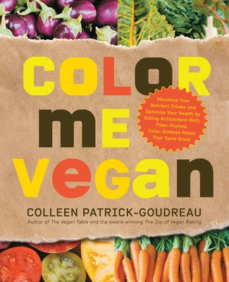 Color Me Vegan: Maximize Your Nutrient Intake and Optimize Your Health by Eating Antioxidant-Rich, Fiber-Packed, Color-Intense Meals That Taste Great - Paperback | Diverse Reads