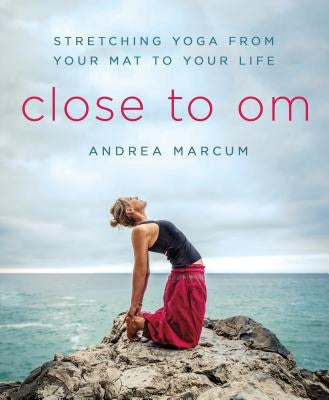 Close to Om: Stretching Yoga from Your Mat to Your Life - Paperback | Diverse Reads