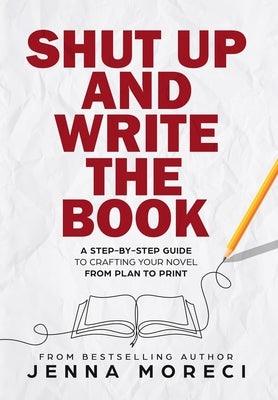 Shut Up and Write the Book: A Step-by-Step Guide to Crafting Your Novel from Plan to Print - Hardcover | Diverse Reads