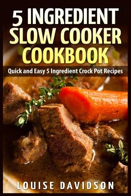 5 Ingredient Slow Cooker Cookbook: Quick and Easy 5 Ingredient Crock Pot Recipes - Paperback | Diverse Reads