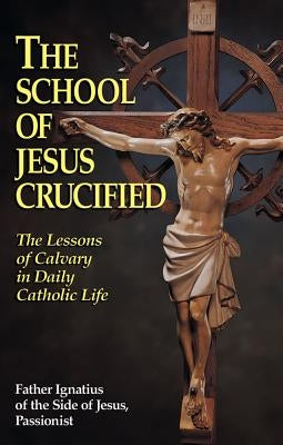 The School of Jesus Crucified: The Lessons of Calvary in Daily Catholic Life - Paperback | Diverse Reads