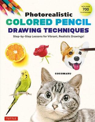 Photorealistic Colored Pencil Drawing Techniques: Step-By-Step Lessons for Vibrant, Realistic Drawings! (with Over 700 Illustrations) - Paperback | Diverse Reads