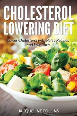 Cholesterol Lowering Diet: Lower Cholesterol with Paleo Recipes and Low Carb - Paperback | Diverse Reads