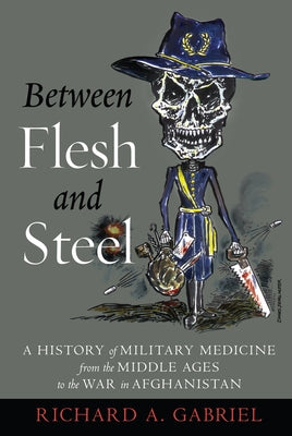 Between Flesh and Steel: A History of Military Medicine from the Middle Ages to the War in Afghanistan - Paperback | Diverse Reads