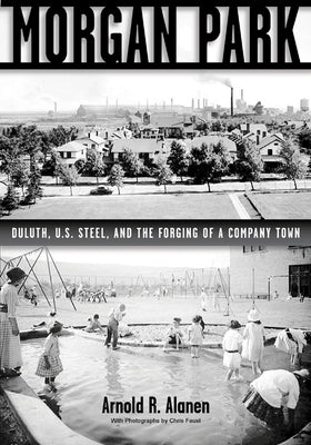 Morgan Park: Duluth, U.S. Steel, and the Forging of a Company Town - Paperback | Diverse Reads