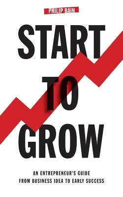 Start To Grow: An Entrepreneur's Guide from Business Idea to Early Success - Paperback | Diverse Reads