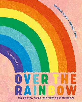 Over the Rainbow: The Science, Magic and Meaning of Rainbows - Hardcover | Diverse Reads