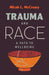 Trauma and Race: A Path to Wellbeing - Hardcover | Diverse Reads