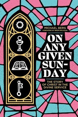 On Any Given Sunday: The Story of Christ in the Divine Service - Paperback | Diverse Reads
