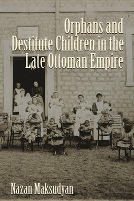 Orphans and Destitute Children in the Late Ottoman Empire - Hardcover