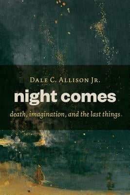 Night Comes: Death, Imagination, and the Last Things - Paperback | Diverse Reads