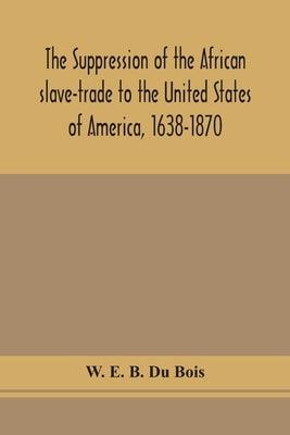 The suppression of the African slave-trade to the United States of America, 1638-1870 - Paperback | Diverse Reads