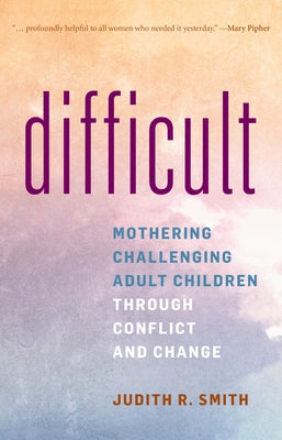 Difficult: Mothering Challenging Adult Children through Conflict and Change - Hardcover | Diverse Reads