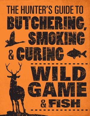 The Hunter's Guide to Butchering, Smoking, and Curing Wild Game and Fish - Paperback | Diverse Reads