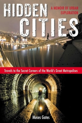 Hidden Cities: Travels to the Secret Corners of the World's Great Metropolises: a Memoir of Urban Exploration - Paperback | Diverse Reads