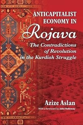 Anti-Capitalist Economy in Rojava: The Contradictions of Revolution in the Kurdish Struggle - Paperback | Diverse Reads