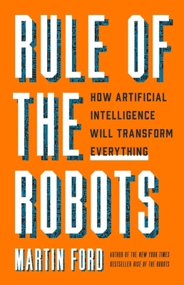 Rule of the Robots: How Artificial Intelligence Will Transform Everything - Hardcover | Diverse Reads