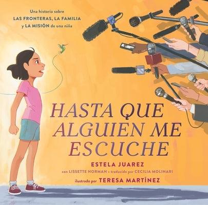 Hasta Que Alguien Me Escuche / Until Someone Listens (Spanish Ed.): Una Historia Sobre Las Fronteras, La Familia Y La Misión de Una Niña - Hardcover