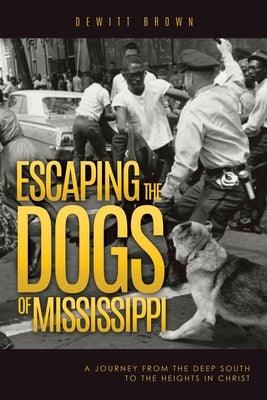 Escaping the Dogs of Mississippi: A Journey from the Deep South to the Heights in Christ - Paperback | Diverse Reads