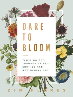 Dare to Bloom: Trusting God Through Painful Endings and New Beginnings - Hardcover | Diverse Reads