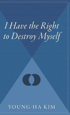 I Have The Right To Destroy Myself - Hardcover | Diverse Reads