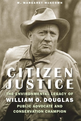 Citizen Justice: The Environmental Legacy of William O. Douglas--Public Advocate and Conservation Champion - Hardcover | Diverse Reads