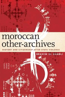 Moroccan Other-Archives: History and Citizenship After State Violence - Paperback | Diverse Reads