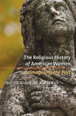 The Religious History of American Women: Reimagining the Past / Edition 1 - Paperback | Diverse Reads
