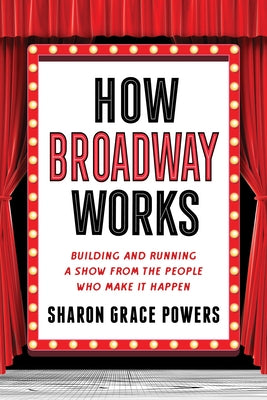 How Broadway Works: Building and Running a Show, from the People Who Make It Happen - Paperback | Diverse Reads