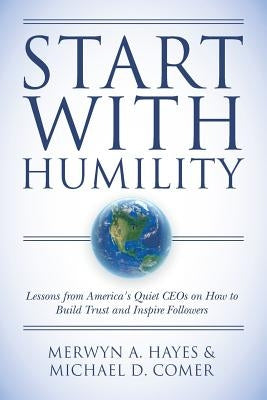 Start With Humility: Lessons from America's Quiet CEOs on How to Build Trust and Inspire Followers - Paperback | Diverse Reads