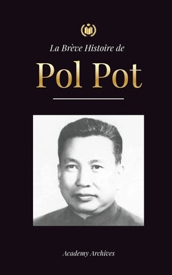 La Br√®ve Histoire de Pol Pot: L'Ascension et le R√®gne des Khmers Rouges, la R√©volution, les Champs de la Mort au Cambodge, le Tribunal et l'Effondre - Paperback | Diverse Reads