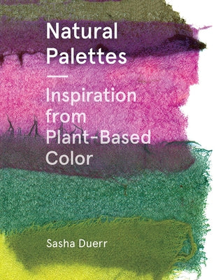 Natural Palettes: Inspiration from Plant-Based Color - Paperback | Diverse Reads