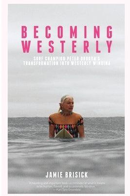 Becoming Westerly: Surf Champion Peter Drouyn's Transformation into Westerly Windina - Paperback | Diverse Reads