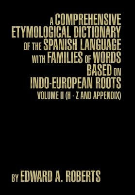 A Comprehensive Etymological Dictionary of the Spanish Language with Families of Words Based on Indo-European Roots: Volume II (H - Z and Appendix) - Hardcover | Diverse Reads