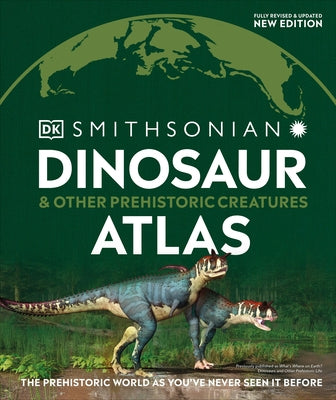 Dinosaur and Other Prehistoric Creatures Atlas: The Prehistoric World as You've Never Seen It Before - Hardcover | Diverse Reads
