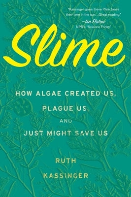 Slime: How Algae Created Us, Plague Us, and Just Might Save Us - Paperback | Diverse Reads