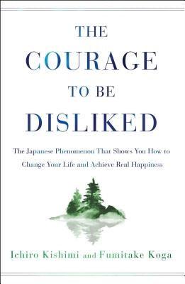 The Courage to Be Disliked: The Japanese Phenomenon That Shows You How to Change Your Life and Achieve Real Happiness - Hardcover | Diverse Reads