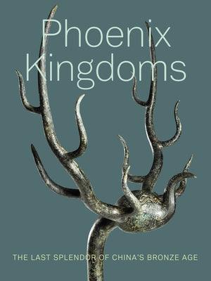 Phoenix Kingdoms: The Last Splendor of China's Bronze Age - Paperback