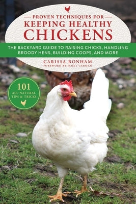 Proven Techniques for Keeping Healthy Chickens: The Backyard Guide to Raising Chicks, Handling Broody Hens, Building Coops, and More - Paperback | Diverse Reads