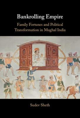 Bankrolling Empire: Family Fortunes and Political Transformation in Mughal India - Hardcover | Diverse Reads