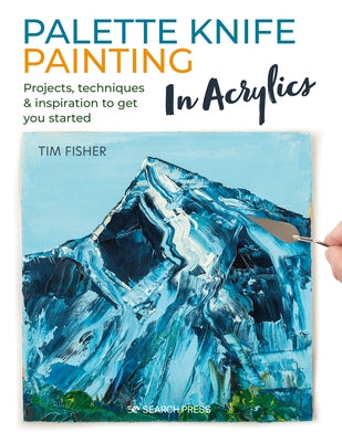 Palette Knife Painting in Acrylics: Projects, Techniques & Inspiration to Get You Started - Paperback | Diverse Reads