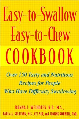 Easy-To-Swallow, Easy-To-Chew Cookbook: Over 150 Tasty and Nutritious Recipes for People Who Have Difficulty Swallowing - Paperback | Diverse Reads