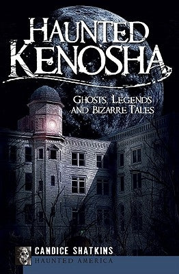 Haunted Kenosha: Ghosts, Legends and Bizarre Tales - Paperback | Diverse Reads