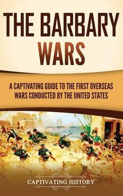 The Barbary Wars: A Captivating Guide to the First Overseas Wars Conducted by the United States - Hardcover | Diverse Reads