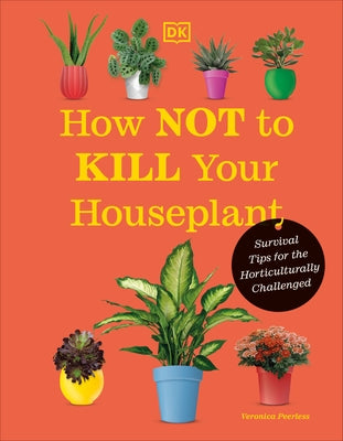 How Not to Kill Your Houseplant New Edition: Survival Tips for the Horticulturally Challenged - Hardcover | Diverse Reads